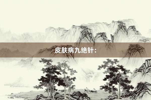 皮肤病九绝针：