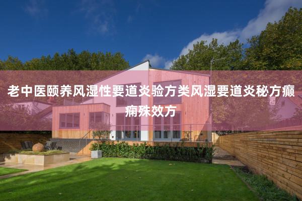 老中医颐养风湿性要道炎验方类风湿要道炎秘方癫痫殊效方