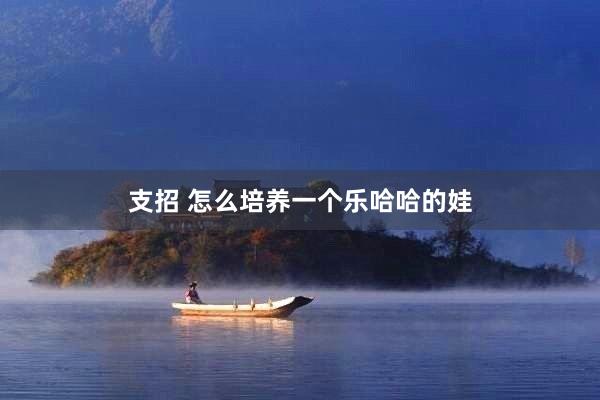 支招 怎么培养一个乐哈哈的娃