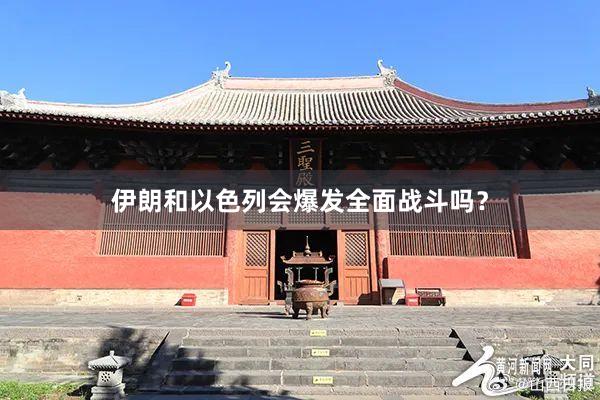 伊朗和以色列会爆发全面战斗吗?
