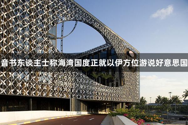 音书东谈主士称海湾国度正就以伊方位游说好意思国