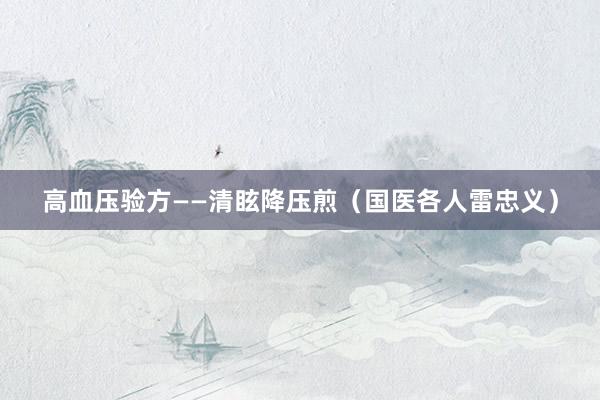 高血压验方——清眩降压煎（国医各人雷忠义）