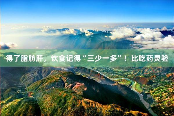 得了脂肪肝，饮食记得“三少一多”！比吃药灵验