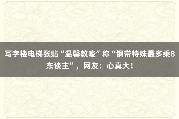 写字楼电梯张贴“温馨教唆”称“钢带特殊最多乘8东谈主”，网友：心真大！