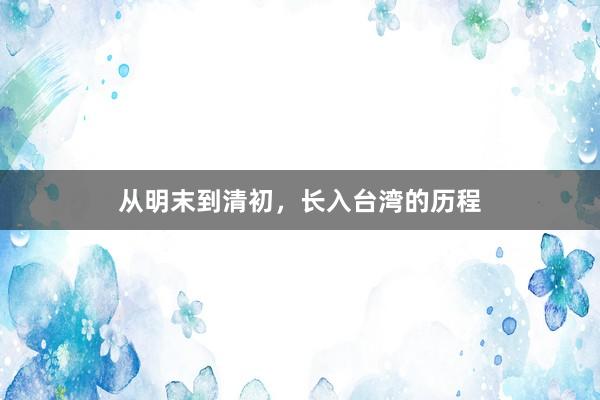 从明末到清初，长入台湾的历程