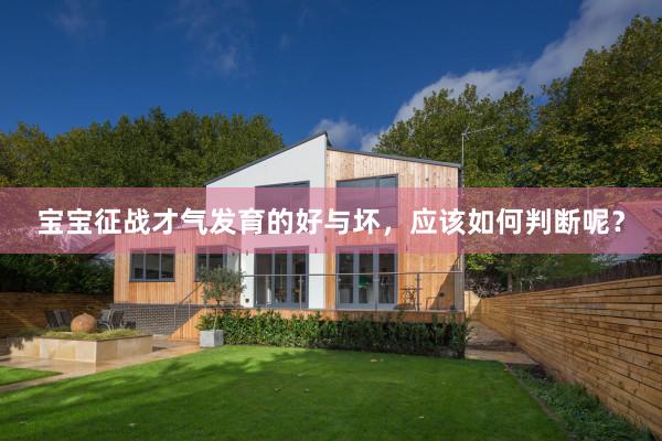 宝宝征战才气发育的好与坏，应该如何判断呢？